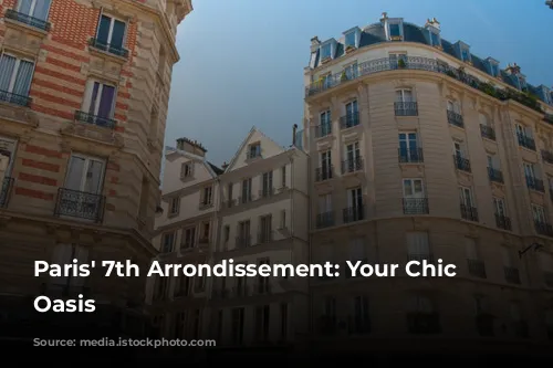 Paris' 7th Arrondissement: Your Chic Parisian Oasis