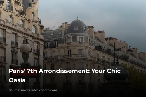 Paris' 7th Arrondissement: Your Chic Parisian Oasis