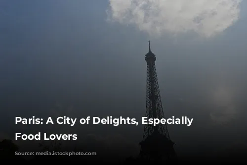 Paris: A City of Delights, Especially for Food Lovers