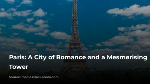 Paris: A City of Romance and a Mesmerising Eiffel Tower