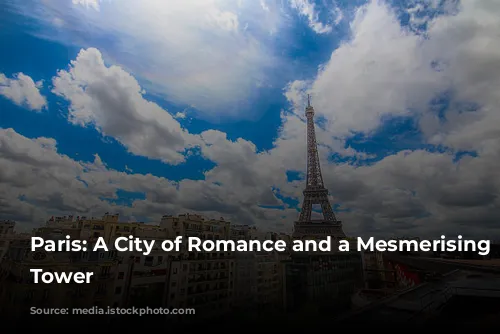 Paris: A City of Romance and a Mesmerising Eiffel Tower