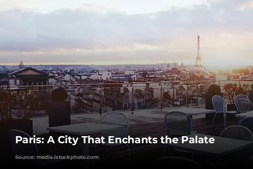 Paris: A City That Enchants the Palate