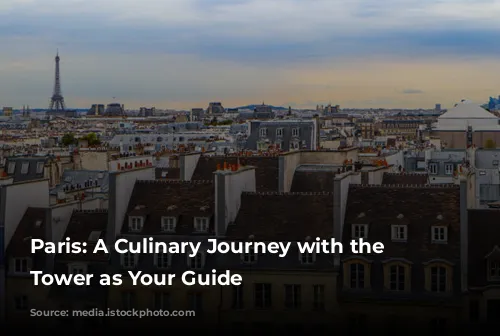 Paris: A Culinary Journey with the Eiffel Tower as Your Guide