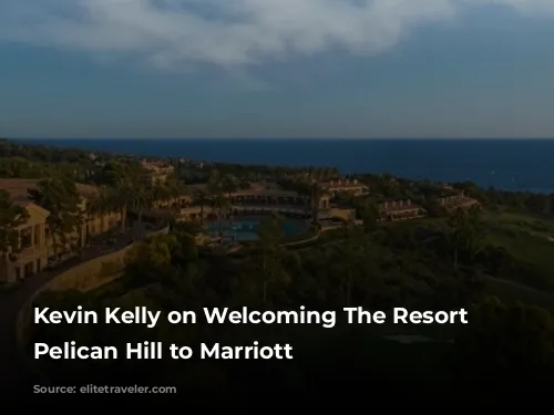 Kevin Kelly on Welcoming The Resort at Pelican Hill to Marriott