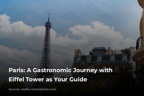 Paris:  A Gastronomic Journey with the Eiffel Tower as Your Guide