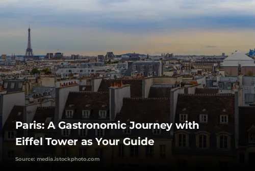 Paris:  A Gastronomic Journey with the Eiffel Tower as Your Guide