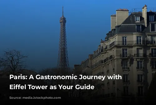 Paris:  A Gastronomic Journey with the Eiffel Tower as Your Guide