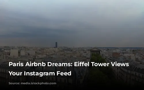 Paris Airbnb Dreams: Eiffel Tower Views for Your Instagram Feed