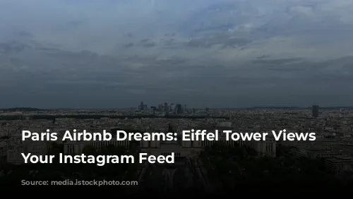 Paris Airbnb Dreams: Eiffel Tower Views for Your Instagram Feed