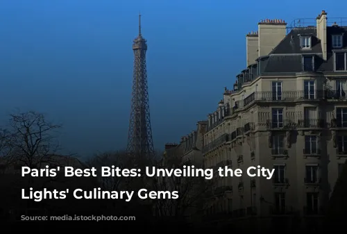 Paris' Best Bites: Unveiling the City of Lights' Culinary Gems