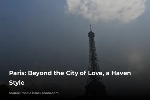 Paris: Beyond the City of Love, a Haven of Style