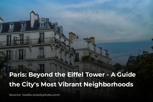 Paris: Beyond the Eiffel Tower - A Guide to the City's Most Vibrant Neighborhoods