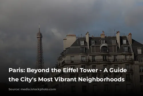 Paris: Beyond the Eiffel Tower - A Guide to the City's Most Vibrant Neighborhoods