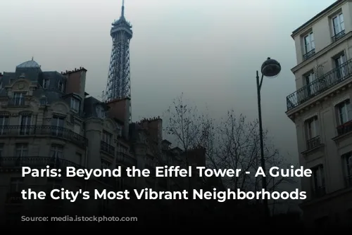 Paris: Beyond the Eiffel Tower - A Guide to the City's Most Vibrant Neighborhoods