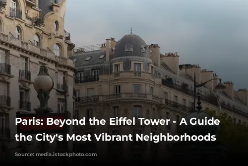 Paris: Beyond the Eiffel Tower - A Guide to the City's Most Vibrant Neighborhoods