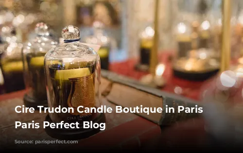 Cire Trudon Candle Boutique in Paris - Paris Perfect Blog