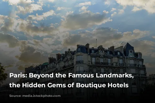 Paris: Beyond the Famous Landmarks, Discover the Hidden Gems of Boutique Hotels