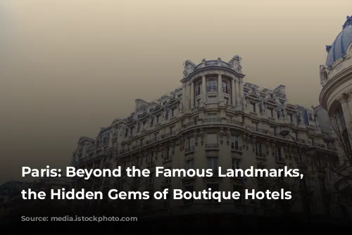 Paris: Beyond the Famous Landmarks, Discover the Hidden Gems of Boutique Hotels