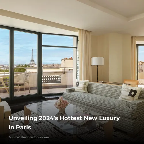 Unveiling 2024’s Hottest New Luxury Hotels in Paris