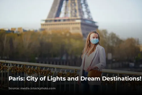 Paris: City of Lights and Dream Destinations!