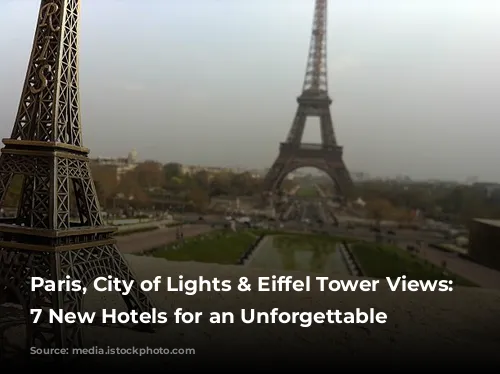 Paris, City of Lights & Eiffel Tower Views: Unveiling 7 New Hotels for an Unforgettable Stay