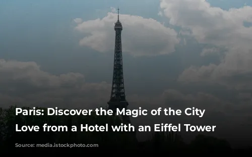 Paris: Discover the Magic of the City of Love from a Hotel with an Eiffel Tower View