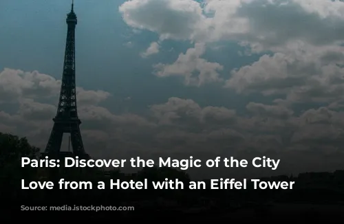 Paris: Discover the Magic of the City of Love from a Hotel with an Eiffel Tower View