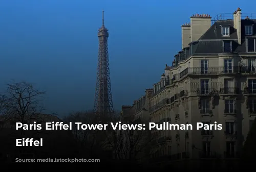 Paris Eiffel Tower Views:  Pullman Paris Tour Eiffel