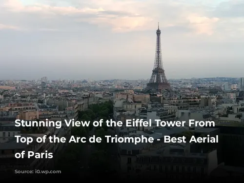 Stunning View of the Eiffel Tower From the Top of the Arc de Triomphe - Best Aerial View of Paris