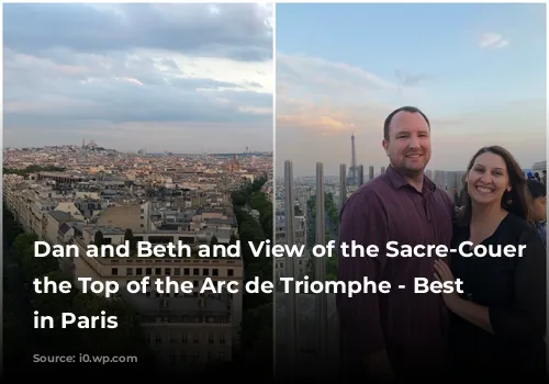 Dan and Beth and View of the Sacre-Couer From the Top of the Arc de Triomphe - Best Views in Paris