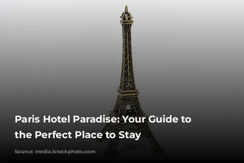 Paris Hotel Paradise: Your Guide to Finding the Perfect Place to Stay