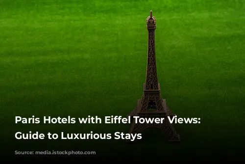 Paris Hotels with Eiffel Tower Views: A Guide to Luxurious Stays