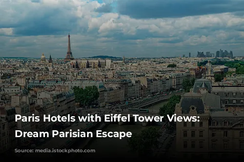 Paris Hotels with Eiffel Tower Views: Your Dream Parisian Escape