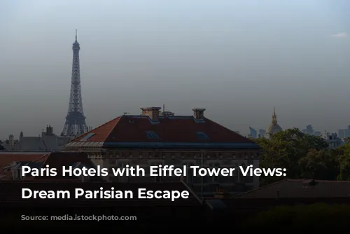 Paris Hotels with Eiffel Tower Views: Your Dream Parisian Escape