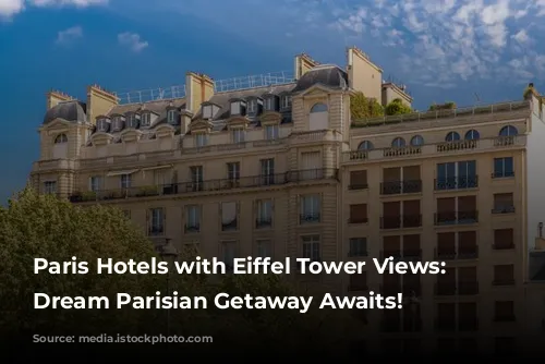 Paris Hotels with Eiffel Tower Views: Your Dream Parisian Getaway Awaits!