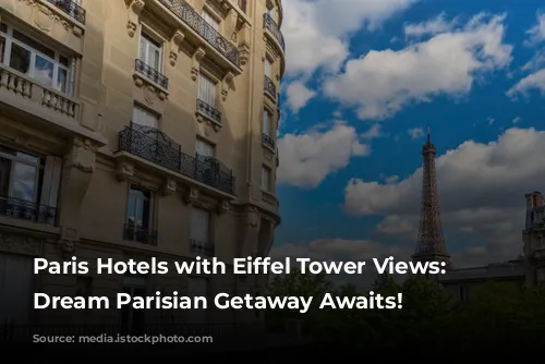 Paris Hotels with Eiffel Tower Views: Your Dream Parisian Getaway Awaits!