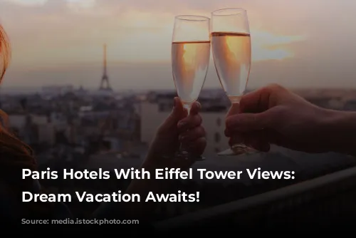 Paris Hotels With Eiffel Tower Views: Your Dream Vacation Awaits!