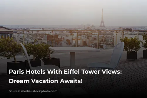 Paris Hotels With Eiffel Tower Views: Your Dream Vacation Awaits!