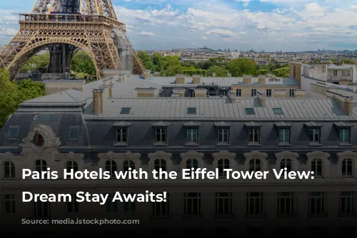 Paris Hotels with the Eiffel Tower View: Your Dream Stay Awaits!