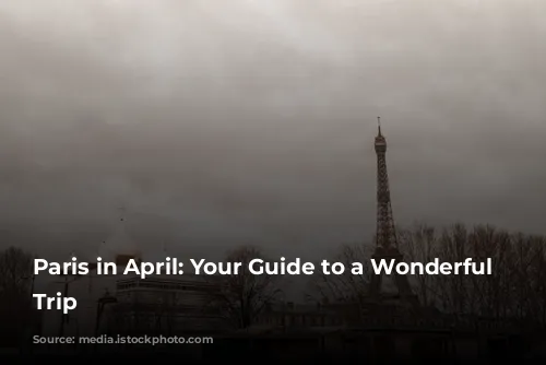 Paris in April:  Your Guide to a Wonderful Springtime Trip