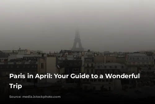 Paris in April:  Your Guide to a Wonderful Springtime Trip