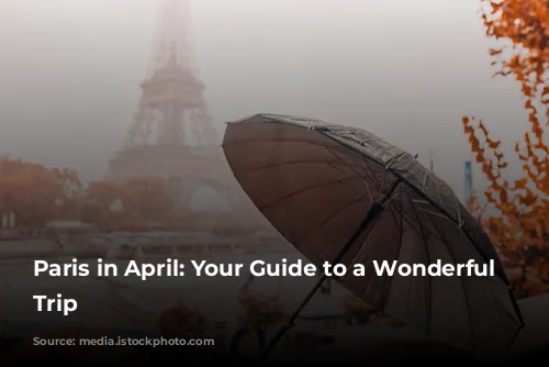 Paris in April:  Your Guide to a Wonderful Springtime Trip