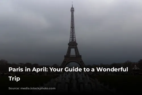 Paris in April:  Your Guide to a Wonderful Springtime Trip