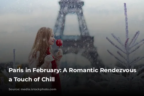 Paris in February: A Romantic Rendezvous with a Touch of Chill