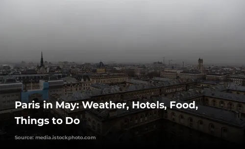 Paris in May: Weather, Hotels, Food, and Things to Do