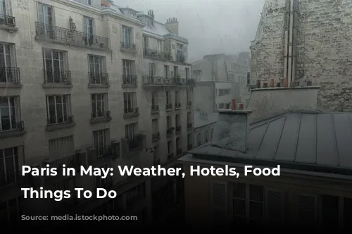 Paris in May: Weather, Hotels, Food & Things To Do