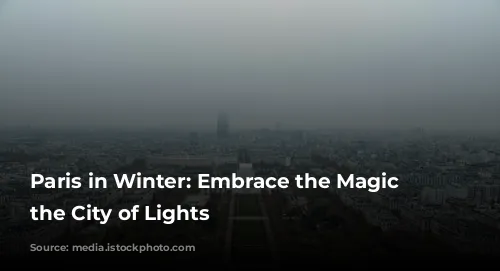 Paris in Winter: Embrace the Magic of the City of Lights