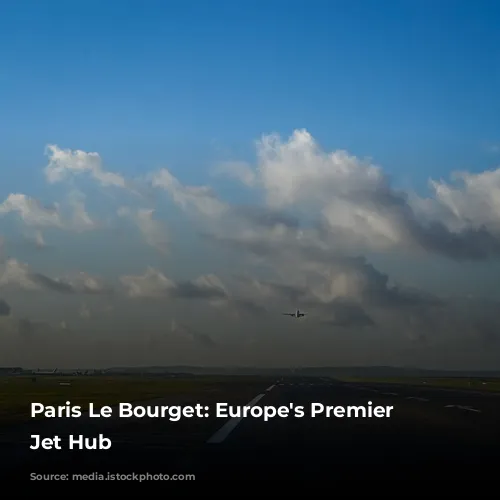 Paris Le Bourget: Europe's Premier Private Jet Hub