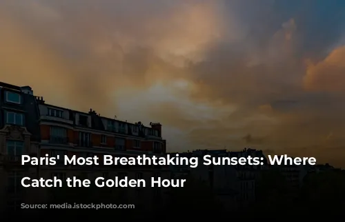 Paris' Most Breathtaking Sunsets: Where to Catch the Golden Hour