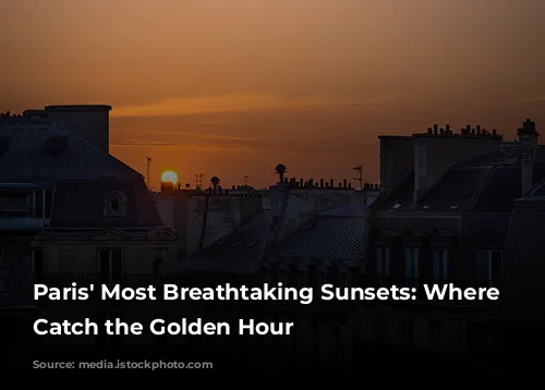 Paris' Most Breathtaking Sunsets: Where to Catch the Golden Hour